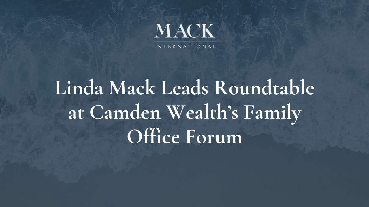 Linda Mack Leads Roundtable at Camden Wealth’s Family Office Forum Linda Mack Named one of Top 50 Family Advisors in the World by Family Capital
